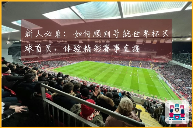 新人必看：如何顺利导航世界杯买球首页，体验精彩赛事直播